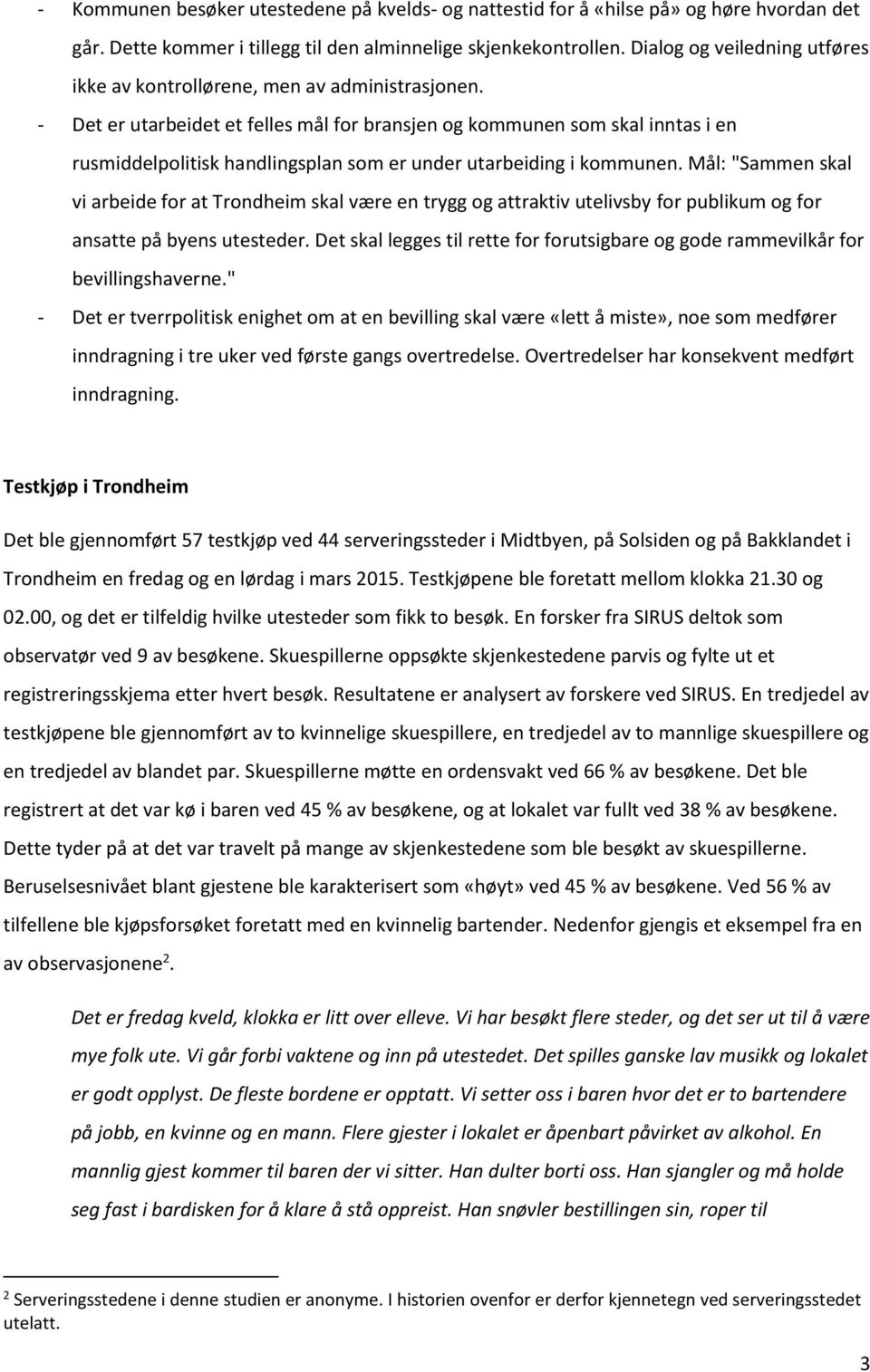 - Det er utarbeidet et felles mål for bransjen og kommunen som skal inntas i en rusmiddelpolitisk handlingsplan som er under utarbeiding i kommunen.