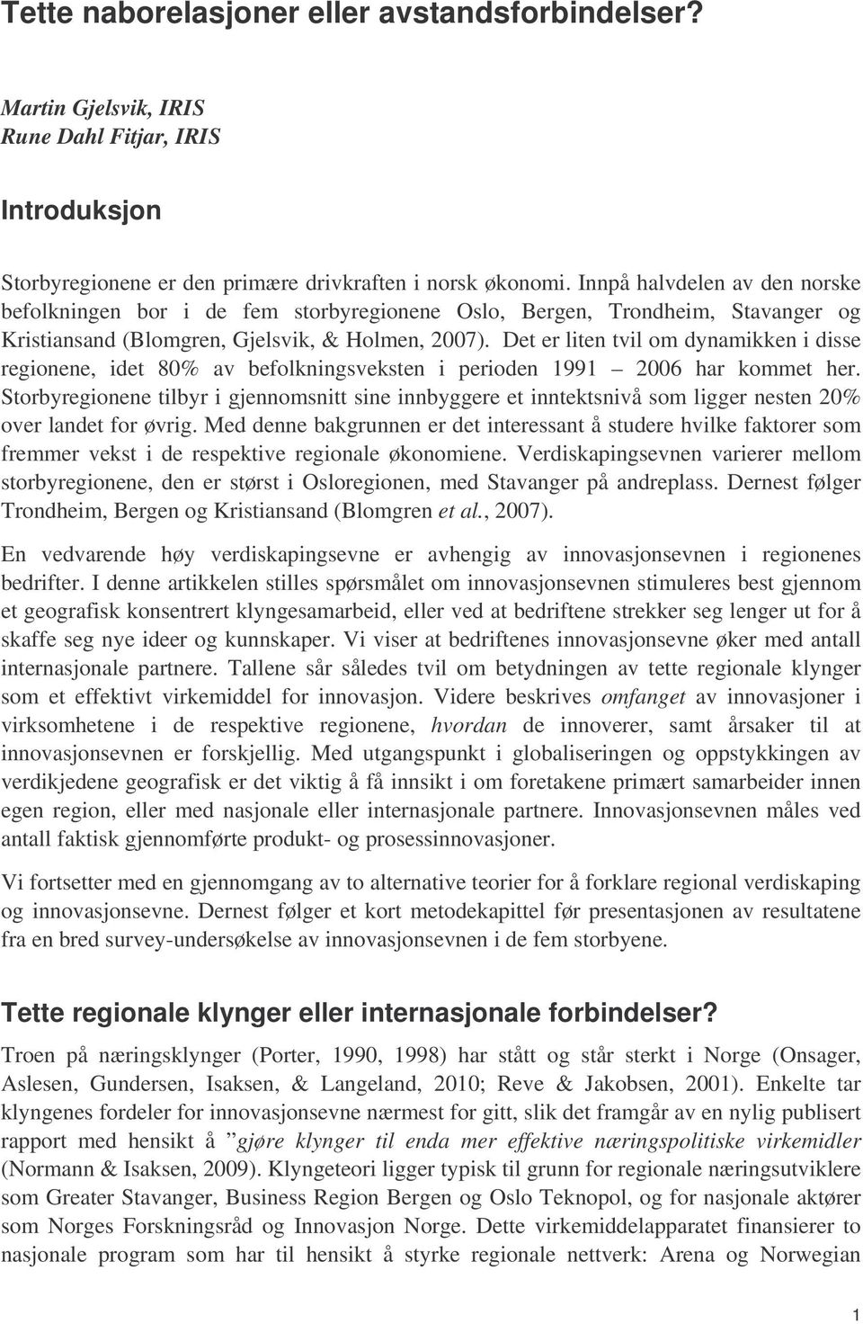 Det er liten tvil om dynamikken i disse regionene, idet 80% av befolkningsveksten i perioden 1991 2006 har kommet her.