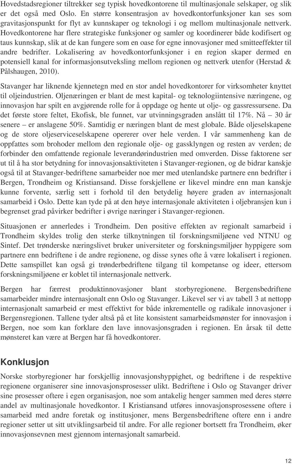 Hovedkontorene har flere strategiske funksjoner og samler og koordinerer både kodifisert og taus kunnskap, slik at de kan fungere som en oase for egne innovasjoner med smitteeffekter til andre