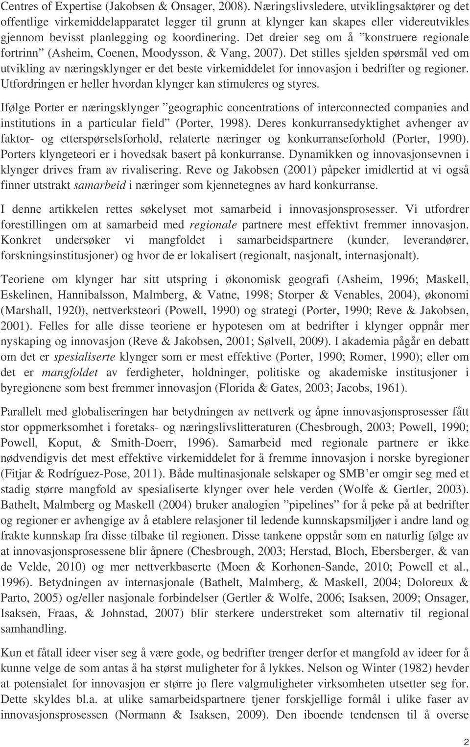 Det dreier seg om å konstruere regionale fortrinn (Asheim, Coenen, Moodysson, & Vang, 2007).