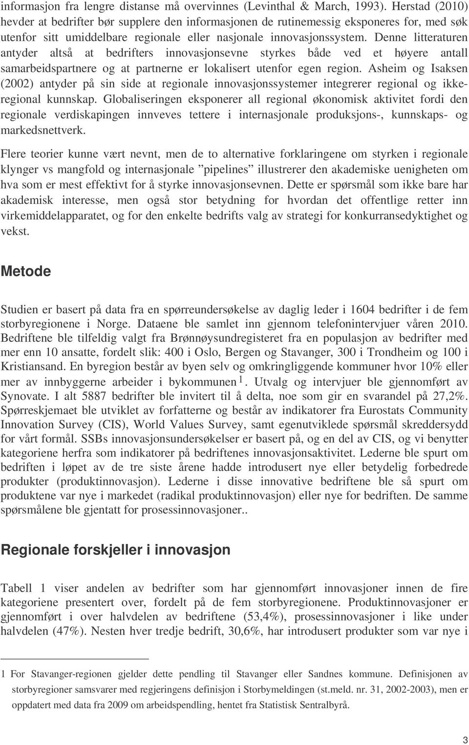 Denne litteraturen antyder altså at bedrifters innovasjonsevne styrkes både ved et høyere antall samarbeidspartnere og at partnerne er lokalisert utenfor egen region.