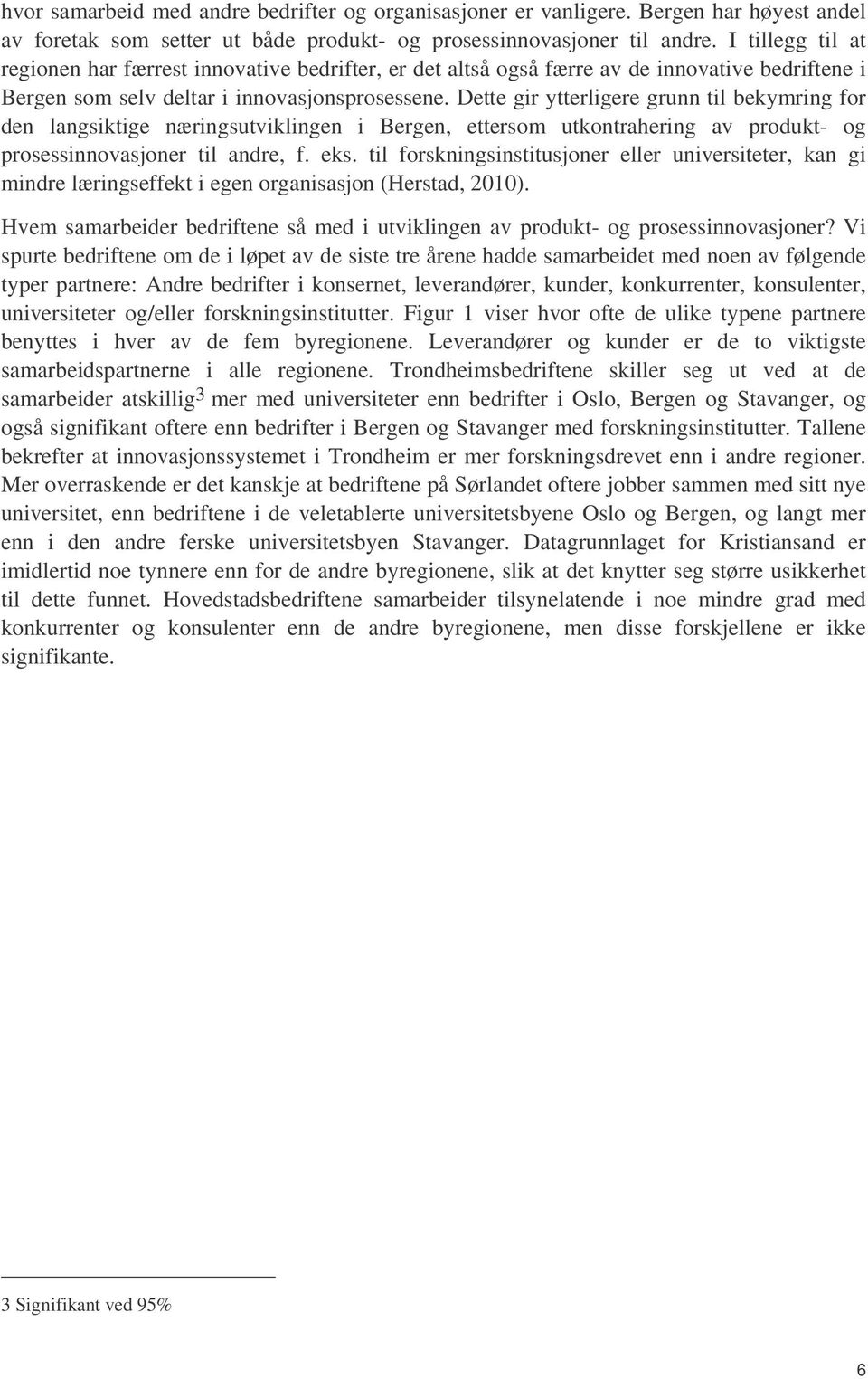 Dette gir ytterligere grunn til bekymring for den langsiktige næringsutviklingen i Bergen, ettersom utkontrahering av produkt- og prosessinnovasjoner til andre, f. eks.