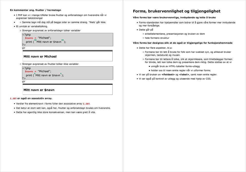 Strenger avgrenset av anførselstegn tolker variabler $navn = "Michael"; print ("Mitt navn er $navn"); gir Mitt navn er Michael Strenger avgrenset av fnutter tolker ikke variabler $navn = "Michael";