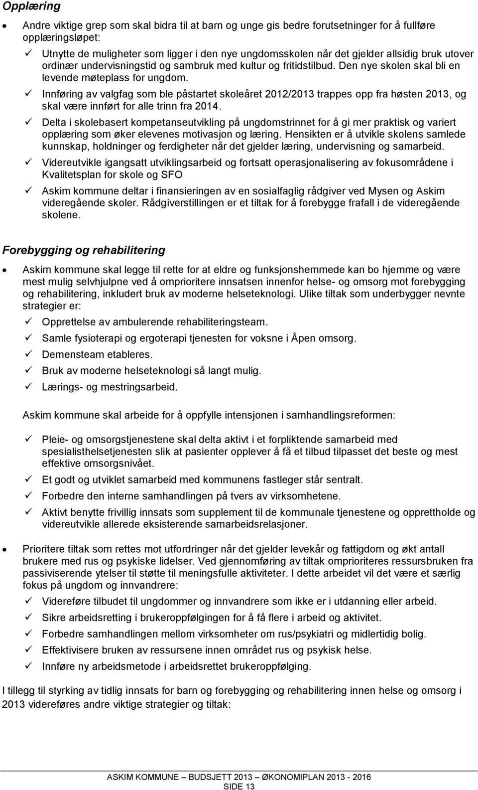 Innføring av valgfag som ble påstartet skoleåret 2012/2013 trappes opp fra høsten 2013, og skal være innført for alle trinn fra 2014.