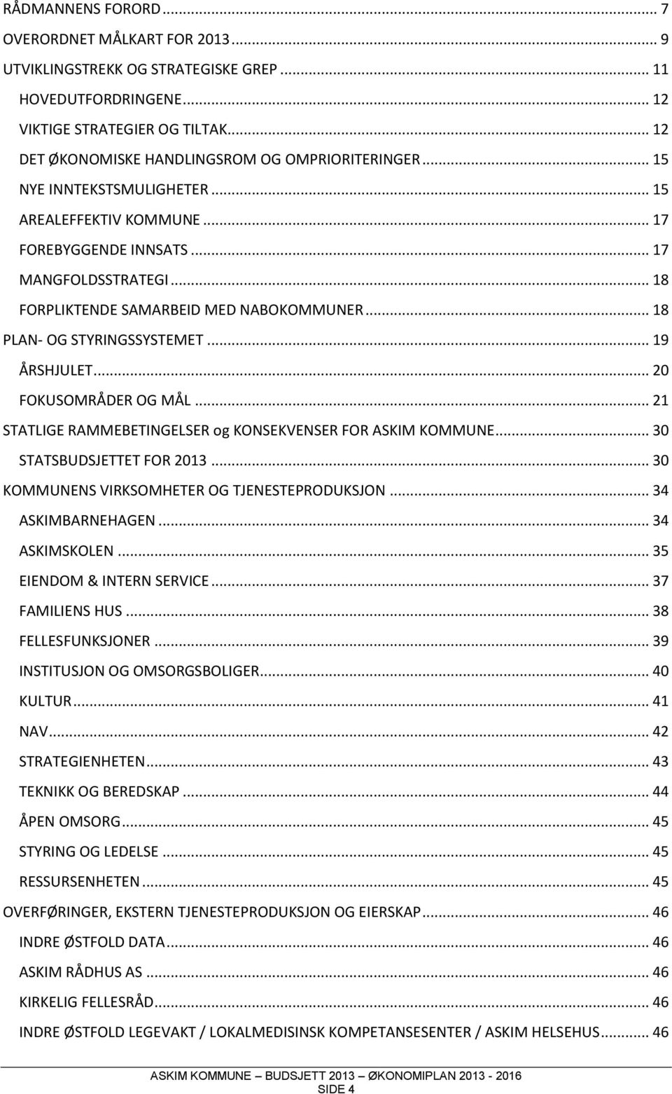 .. 18 FORPLIKTENDE SAMARBEID MED NABOKOMMUNER... 18 PLAN- OG STYRINGSSYSTEMET... 19 ÅRSHJULET... 20 FOKUSOMRÅDER OG MÅL... 21 STATLIGE RAMMEBETINGELSER og KONSEKVENSER FOR ASKIM KOMMUNE.