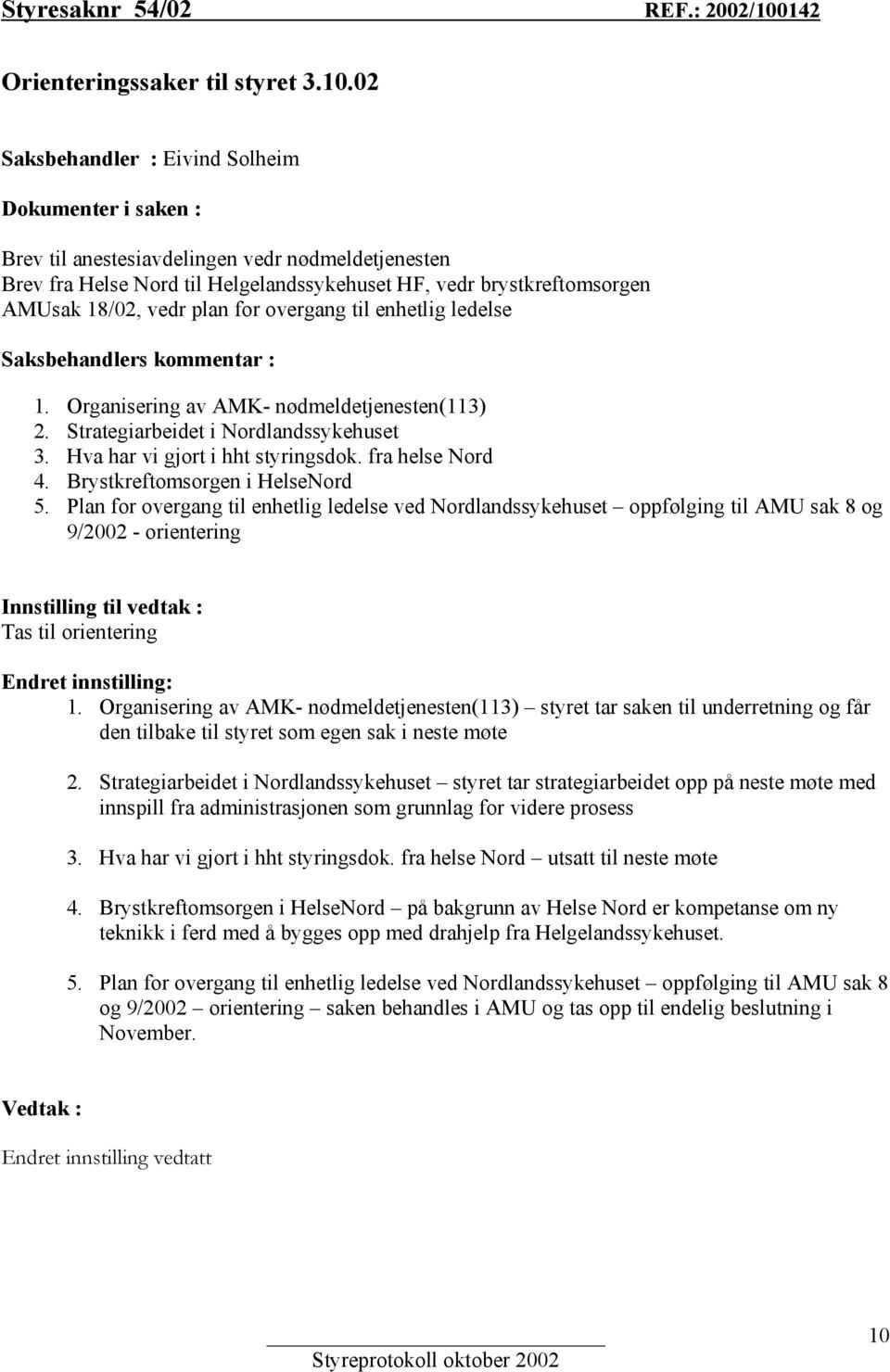 02 Saksbehandler : Eivind Solheim Dokumenter i saken : Brev til anestesiavdelingen vedr nødmeldetjenesten Brev fra Helse Nord til Helgelandssykehuset HF, vedr brystkreftomsorgen AMUsak 18/02, vedr