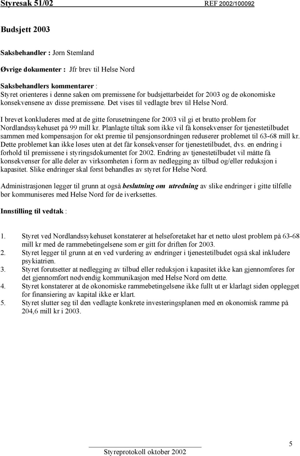 I brevet konkluderes med at de gitte forusetningene for 2003 vil gi et brutto problem for Nordlandssykehuset på 99 mill kr.