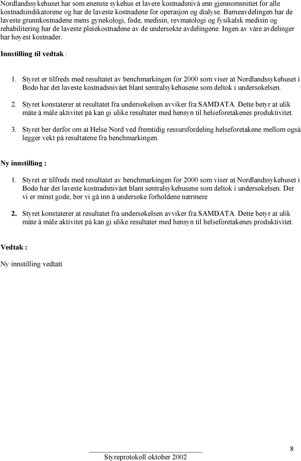 Ingen av våre avdelinger har høyest kostnader. Innstilling til vedtak : 1.