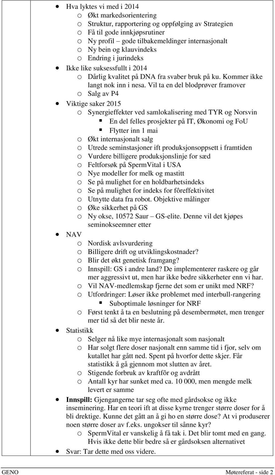 Vil ta en del blodprøver framover o Salg av P4 Viktige saker 2015 o Synergieffekter ved samlokalisering med TYR og Norsvin En del felles prosjekter på IT, Økonomi og FoU Flytter inn 1 mai o Økt