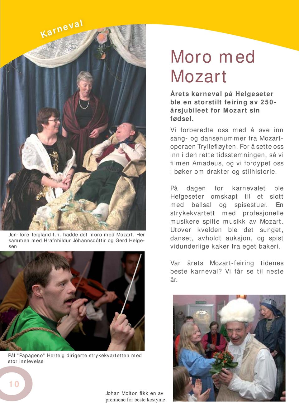 For å sette oss inn i den rette tidsstemningen, så vi filmen Amadeus, og vi fordypet oss i bøker om drakter og stilhistorie. Jon-Tore Teigland t.h. hadde det moro med Mozart.