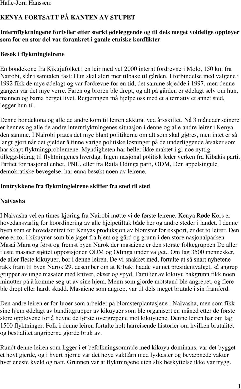 I forbindelse med valgene i 1992 fikk de mye ødelagt og var fordrevne for en tid, det samme skjedde i 1997, men denne gangen var det mye verre.