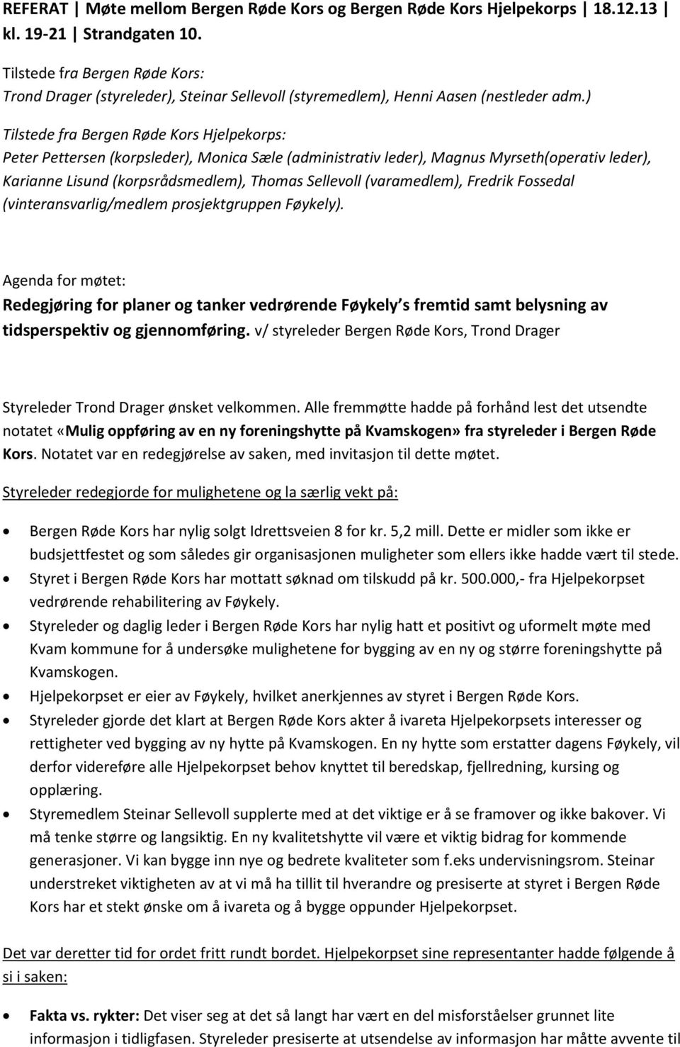 ) Tilstede fra Bergen Røde Kors Hjelpekorps: Peter Pettersen (korpsleder), Monica Sæle (administrativ leder), Magnus Myrseth(operativ leder), Karianne Lisund (korpsrådsmedlem), Thomas Sellevoll