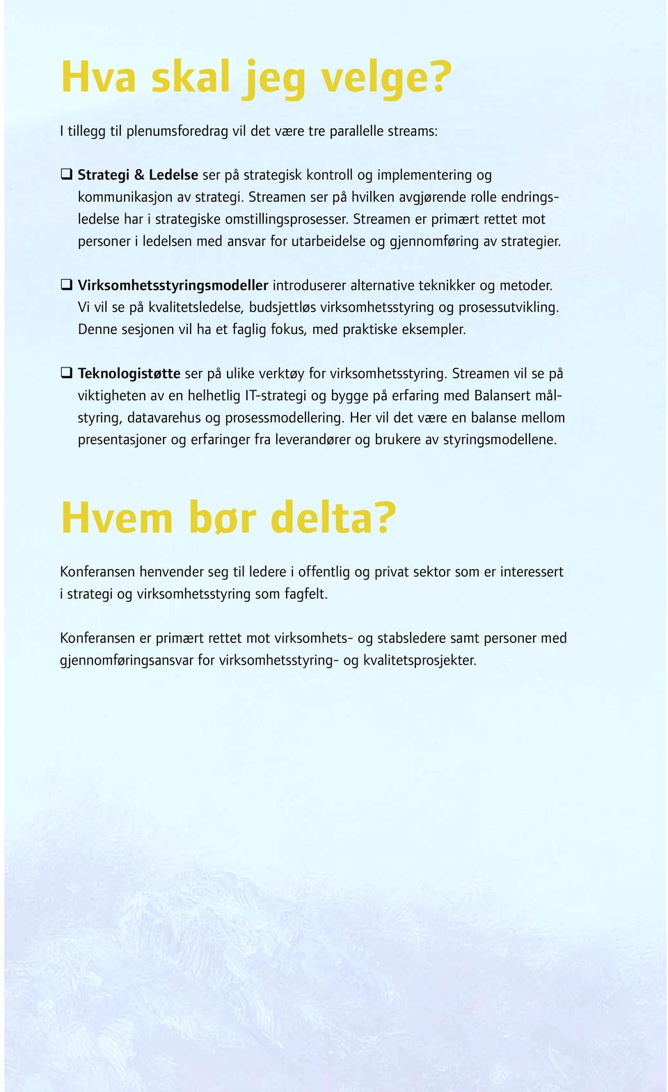 Streamen er primært rettet mot personer i ledelsen med ansvar for utarbeidelse og gjennomføring av strategier. Virksomhetsstyringsmodeller introduserer alternative teknikker og metoder.