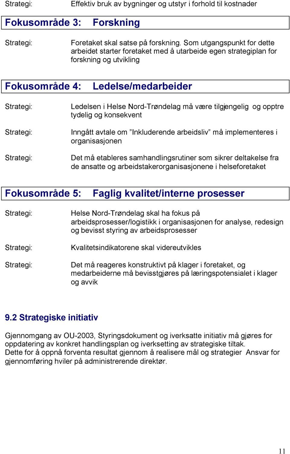 tilgjengelig og opptre tydelig og konsekvent Inngått avtale om Inkluderende arbeidsliv må implementeres i organisasjonen Det må etableres samhandlingsrutiner som sikrer deltakelse fra de ansatte og