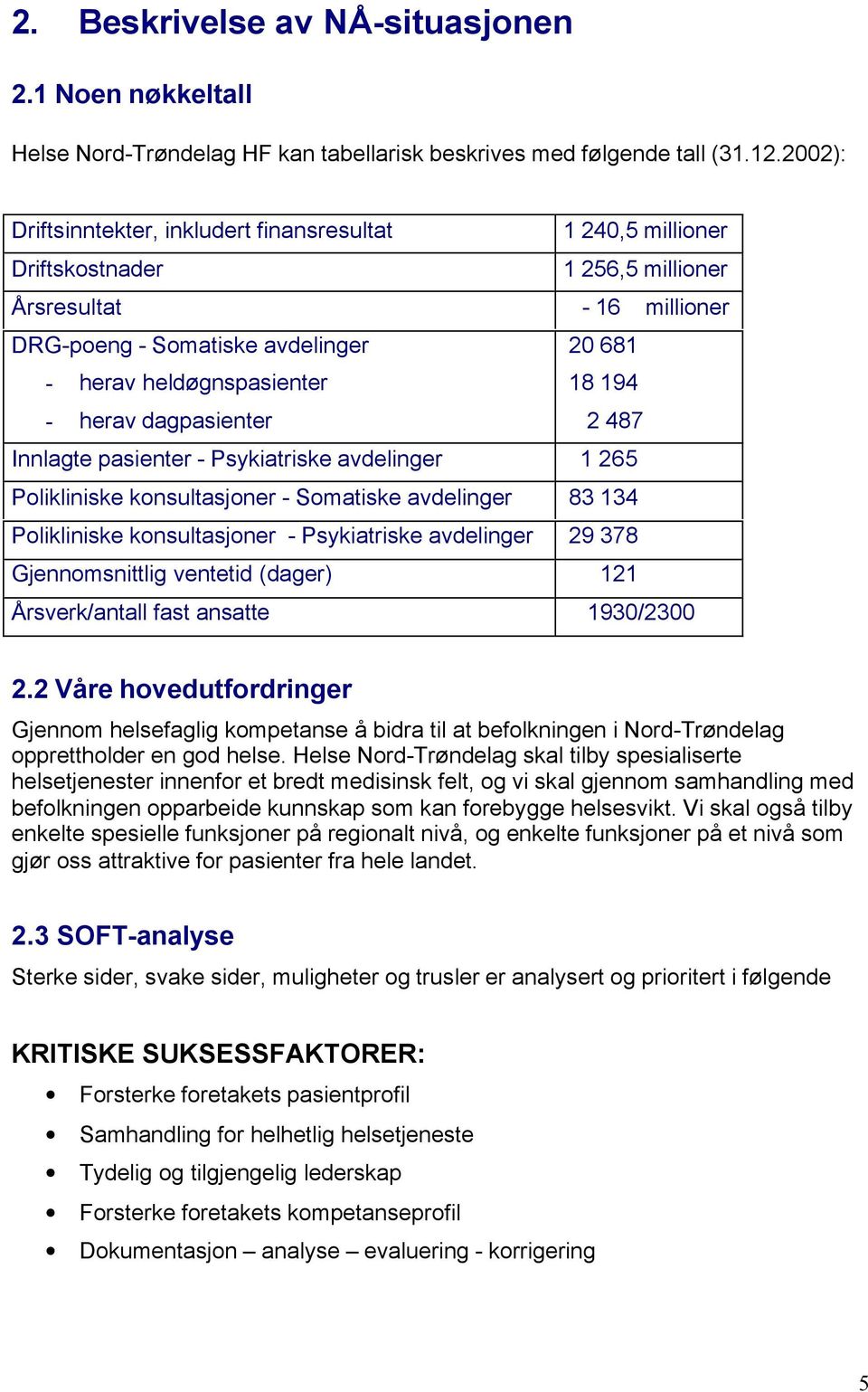 194 - herav dagpasienter 2 487 Innlagte pasienter - Psykiatriske avdelinger 1 265 Polikliniske konsultasjoner - Somatiske avdelinger 83 134 Polikliniske konsultasjoner - Psykiatriske avdelinger 29