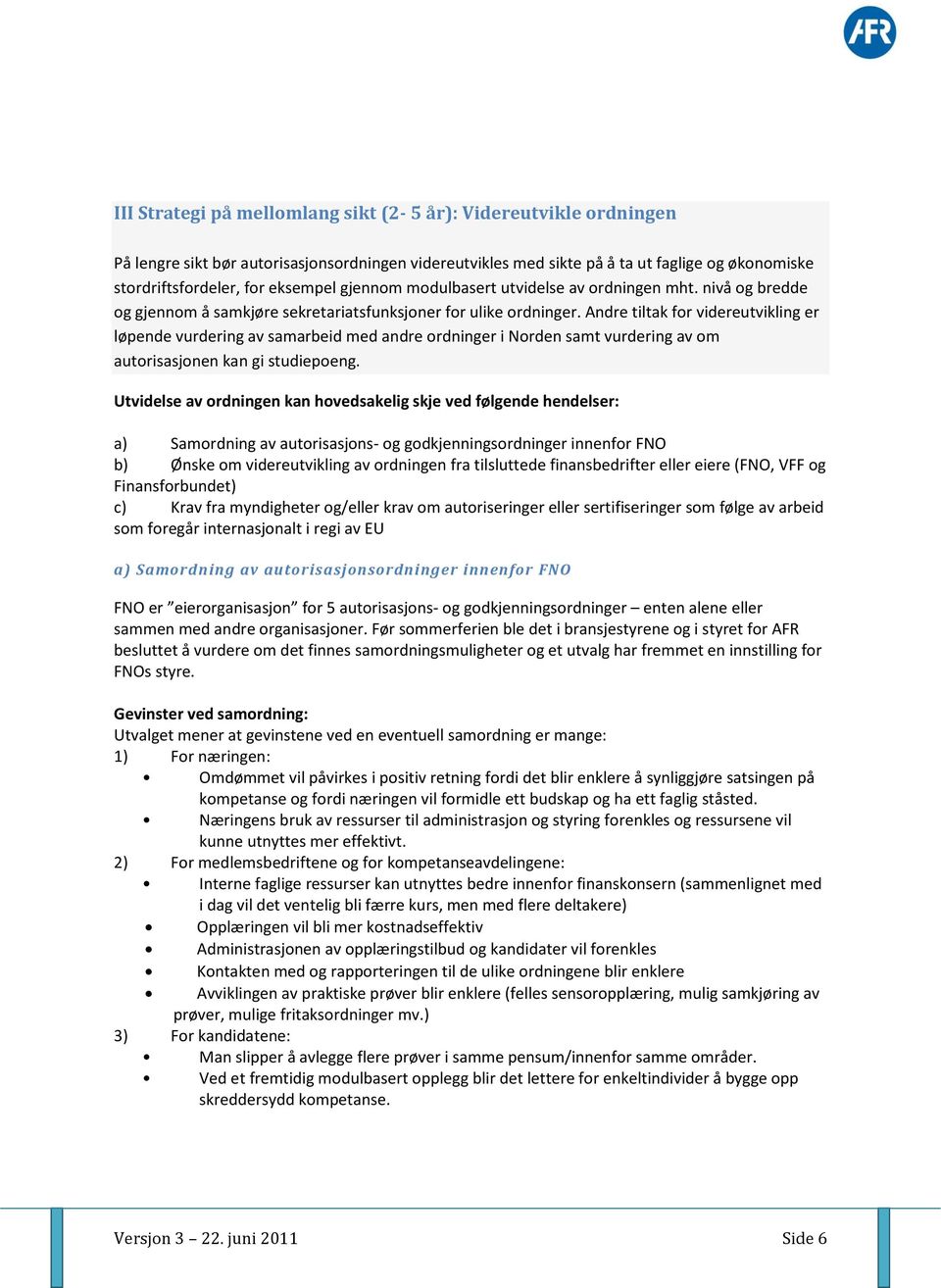 Andre tiltak for videreutvikling er løpende vurdering av samarbeid med andre ordninger i Norden samt vurdering av om autorisasjonen kan gi studiepoeng.