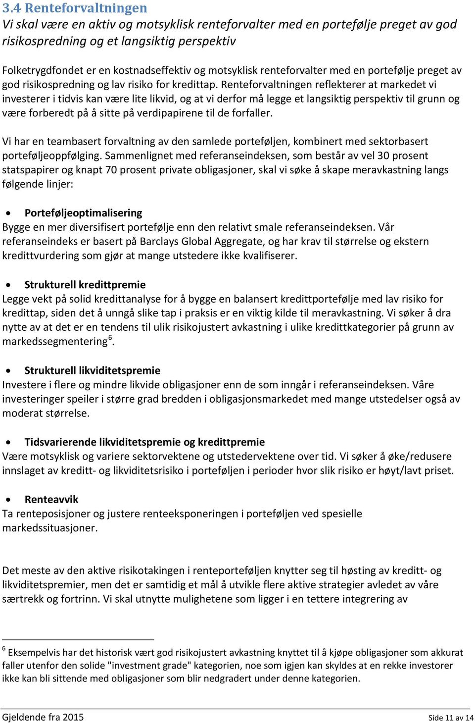 Renteforvaltningen reflekterer at markedet vi investerer i tidvis kan være lite likvid, og at vi derfor må legge et langsiktig perspektiv til grunn og være forberedt på å sitte på verdipapirene til