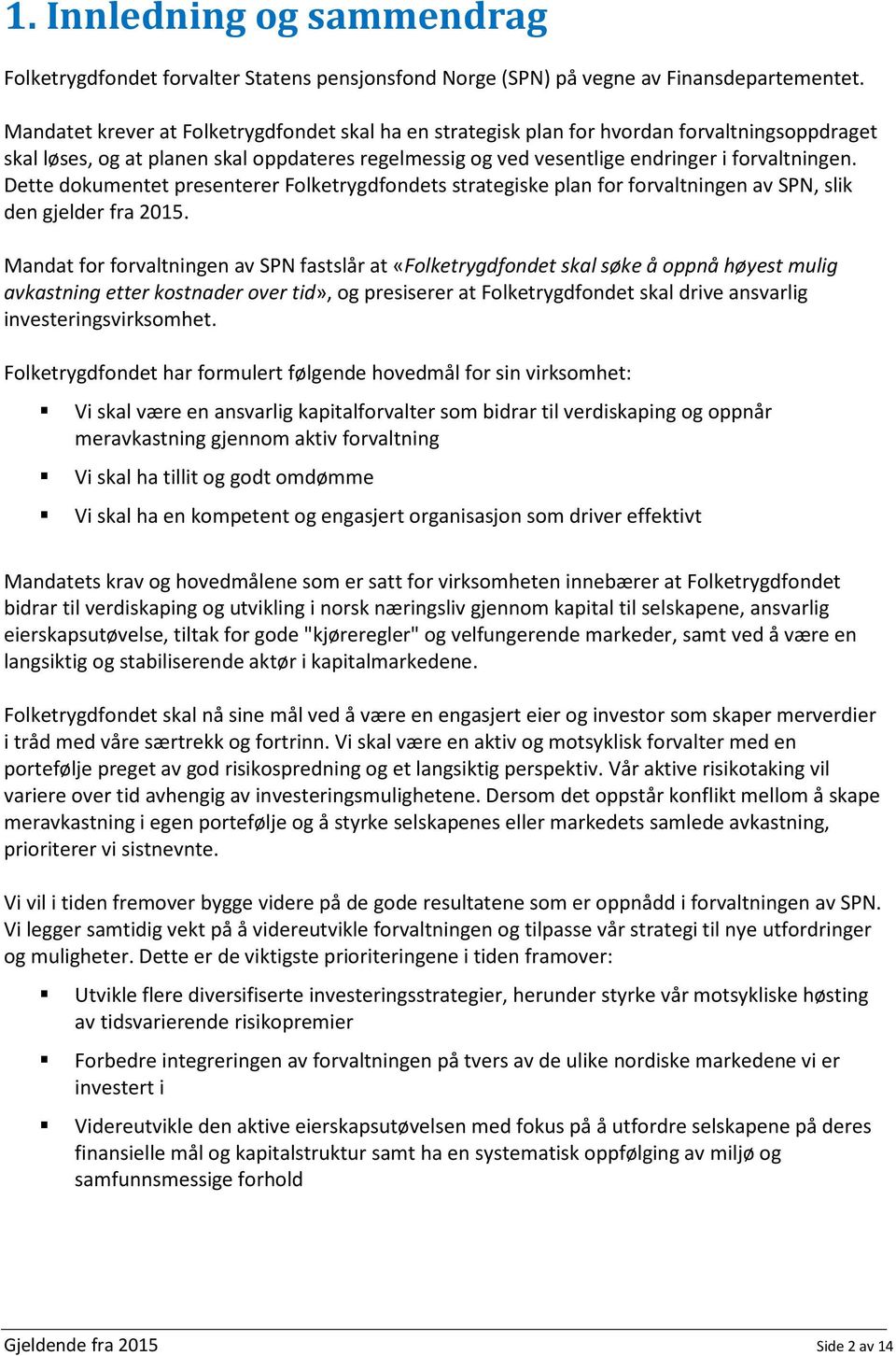 Dette dokumentet presenterer Folketrygdfondets strategiske plan for forvaltningen av SPN, slik den gjelder fra 2015.