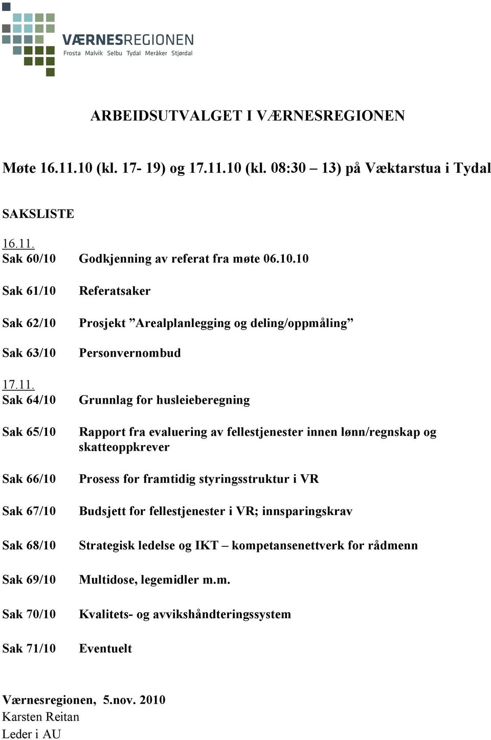 Rapport fra evaluering av fellestjenester innen lønn/regnskap og skatteoppkrever Prosess for framtidig styringsstruktur i VR Budsjett for fellestjenester i VR; innsparingskrav Strategisk