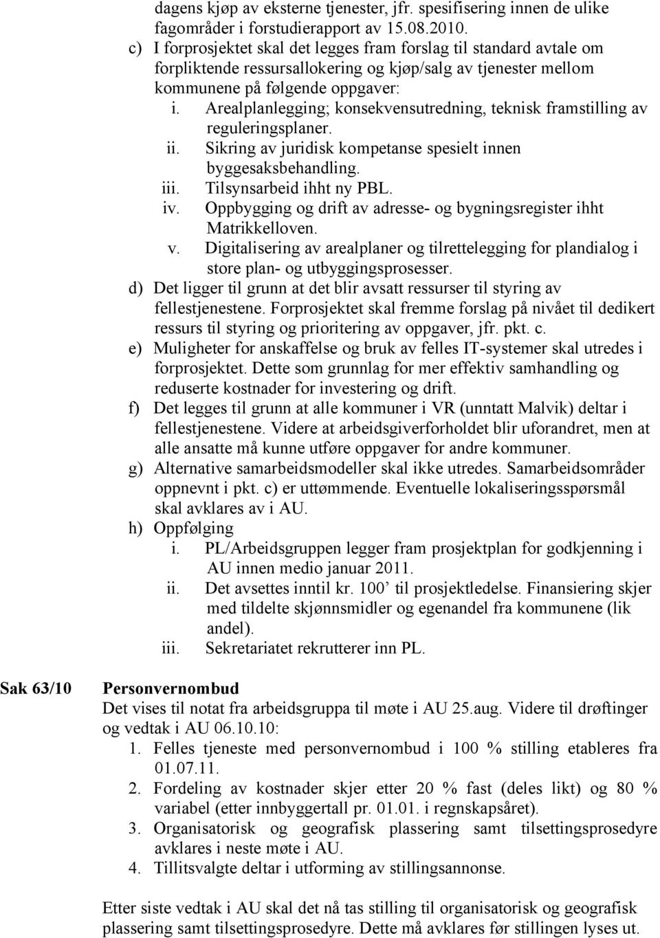 Arealplanlegging; konsekvensutredning, teknisk framstilling av reguleringsplaner. ii. Sikring av juridisk kompetanse spesielt innen byggesaksbehandling. iii. Tilsynsarbeid ihht ny PBL. iv.