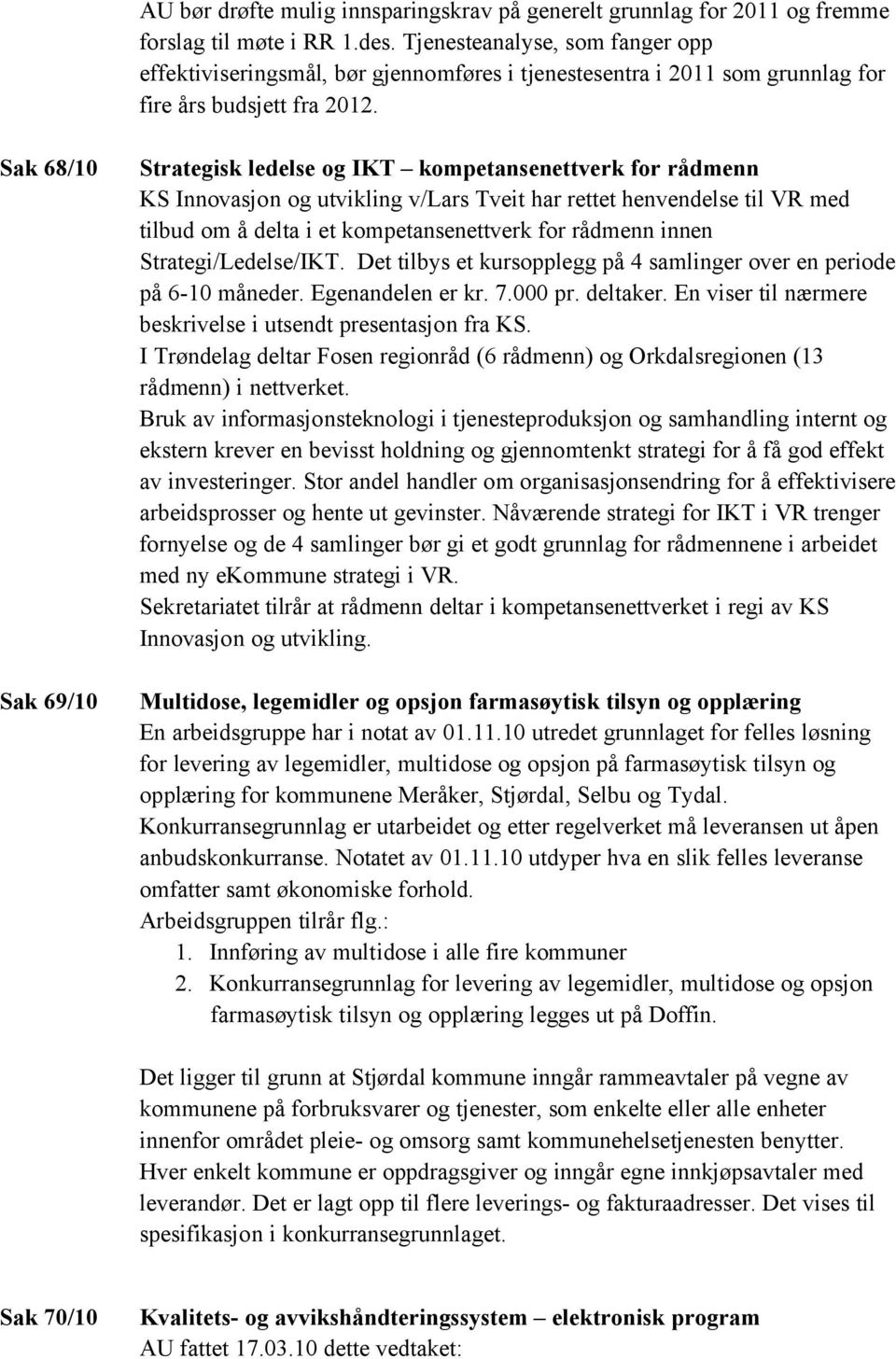 Sak 68/10 Sak 69/10 Strategisk ledelse og IKT kompetansenettverk for rådmenn KS Innovasjon og utvikling v/lars Tveit har rettet henvendelse til VR med tilbud om å delta i et kompetansenettverk for