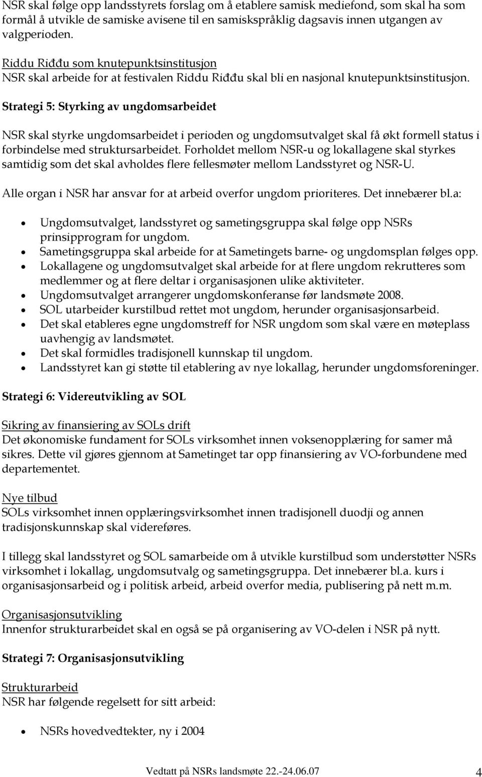 Strategi 5: Styrking av ungdomsarbeidet NSR skal styrke ungdomsarbeidet i perioden og ungdomsutvalget skal få økt formell status i forbindelse med struktursarbeidet.