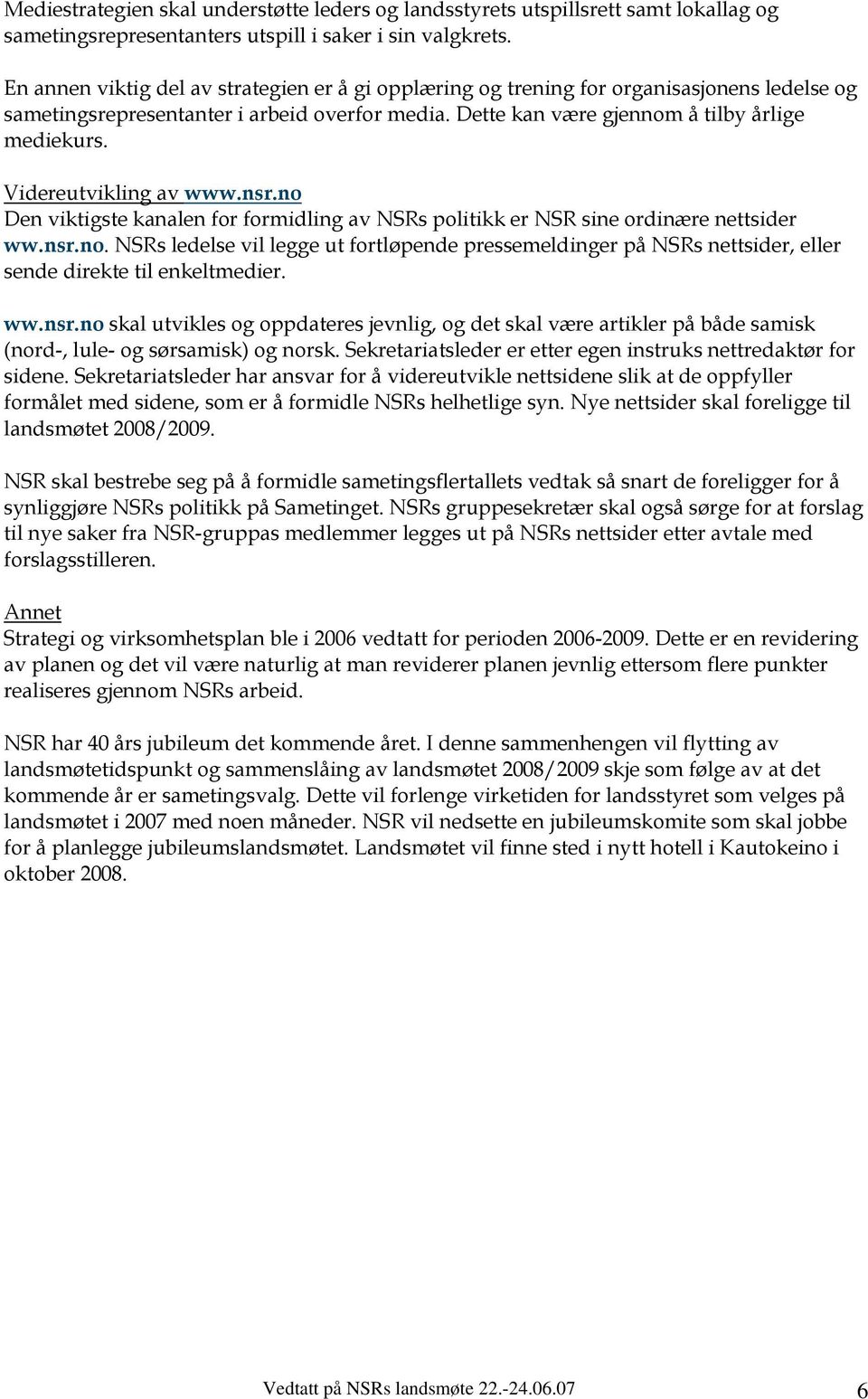 Videreutvikling av www.nsr.no Den viktigste kanalen for formidling av NSRs politikk er NSR sine ordinære nettsider ww.nsr.no. NSRs ledelse vil legge ut fortløpende pressemeldinger på NSRs nettsider, eller sende direkte til enkeltmedier.