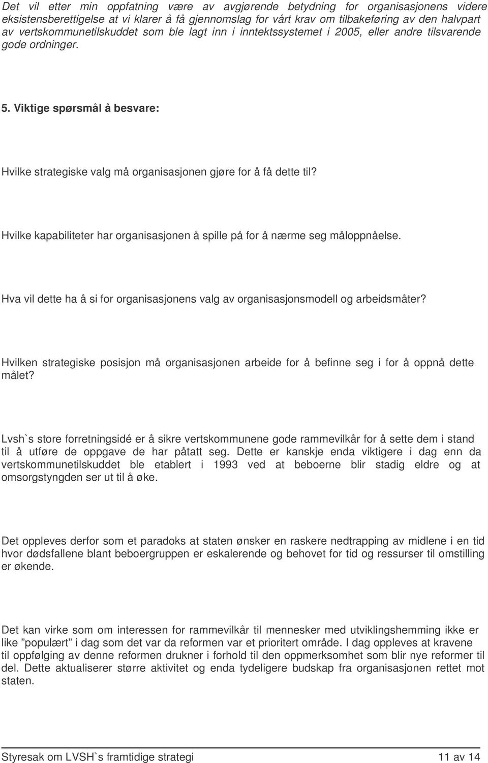 Viktige spørsmål å besvare: Hvilke strategiske valg må organisasjonen gjøre for å få dette til? Hvilke kapabiliteter har organisasjonen å spille på for å nærme seg måloppnåelse.