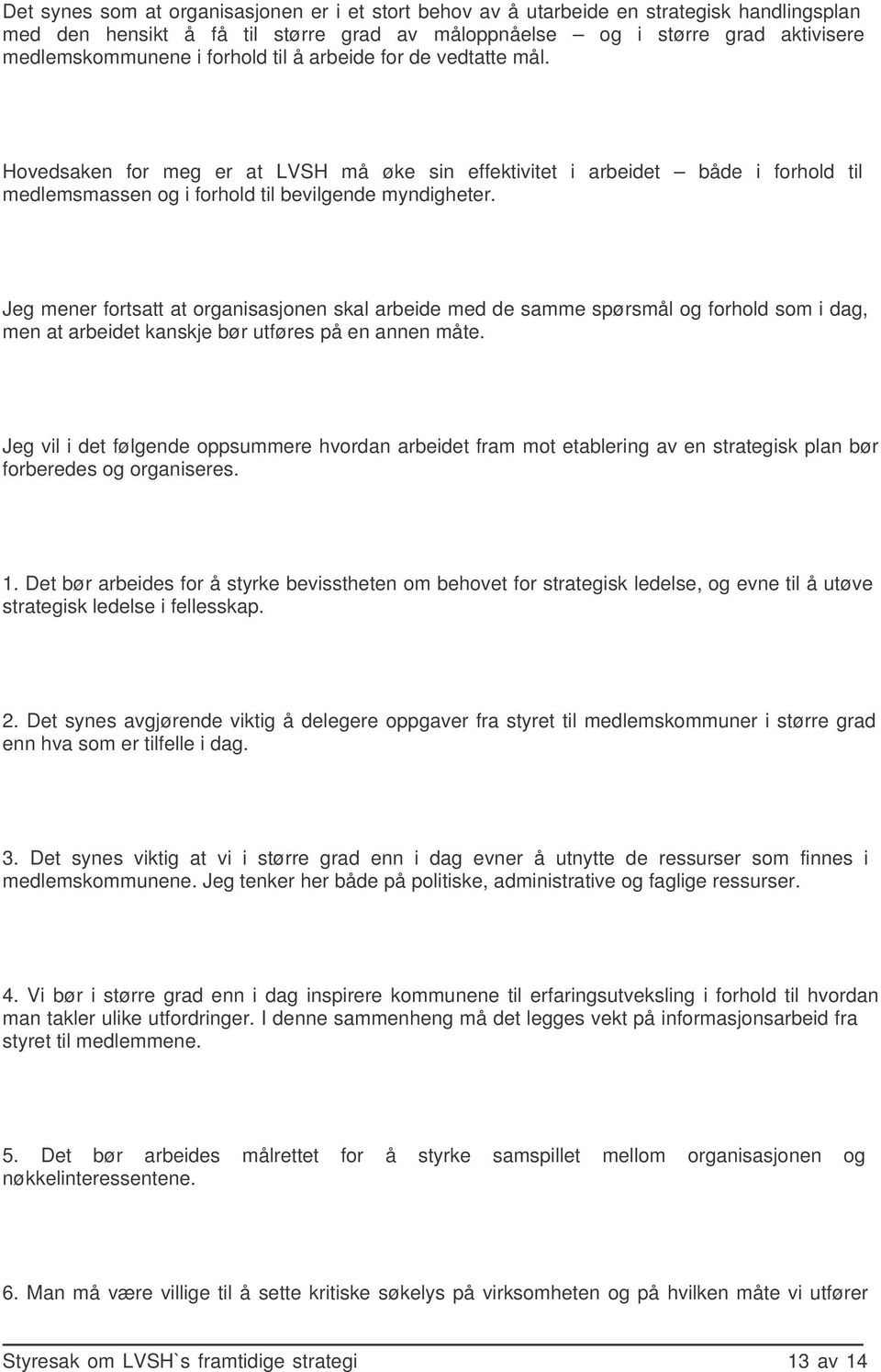 Jeg mener fortsatt at organisasjonen skal arbeide med de samme spørsmål og forhold som i dag, men at arbeidet kanskje bør utføres på en annen måte.