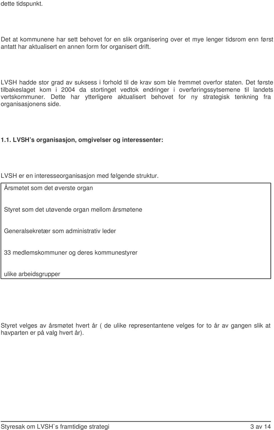 Det første tilbakeslaget kom i 2004 da stortinget vedtok endringer i overføringssytsemene til landets vertskommuner.