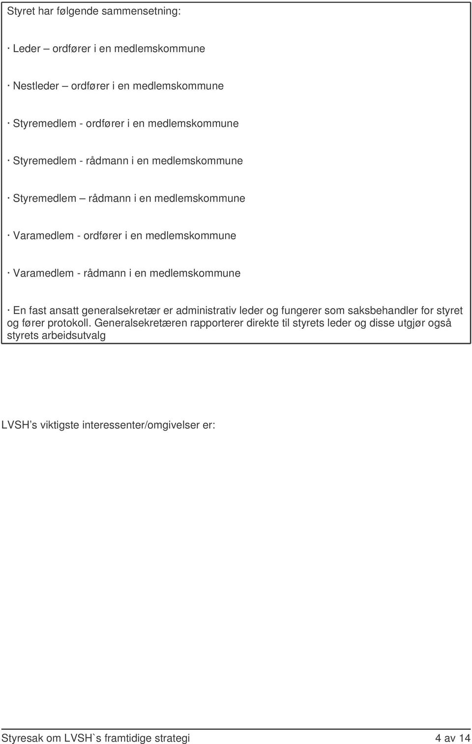 medlemskommune En fast ansatt generalsekretær er administrativ leder og fungerer som saksbehandler for styret og fører protokoll.