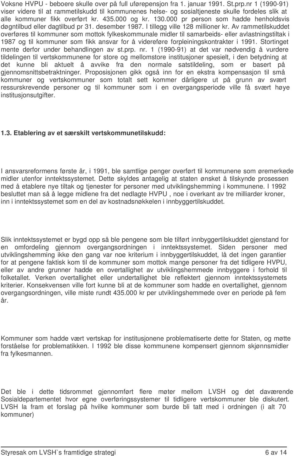 000 pr person som hadde henholdsvis døgntilbud eller dagtilbud pr 31. desember 1987. I tillegg ville 128 millioner kr.