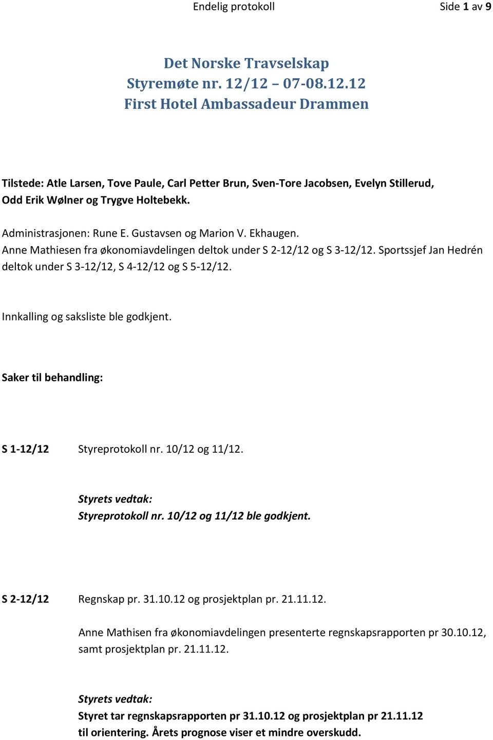 Gustavsen og Marion V. Ekhaugen. Anne Mathiesen fra økonomiavdelingen deltok under S 2-12/12 og S 3-12/12. Sportssjef Jan Hedrén deltok under S 3-12/12, S 4-12/12 og S 5-12/12.