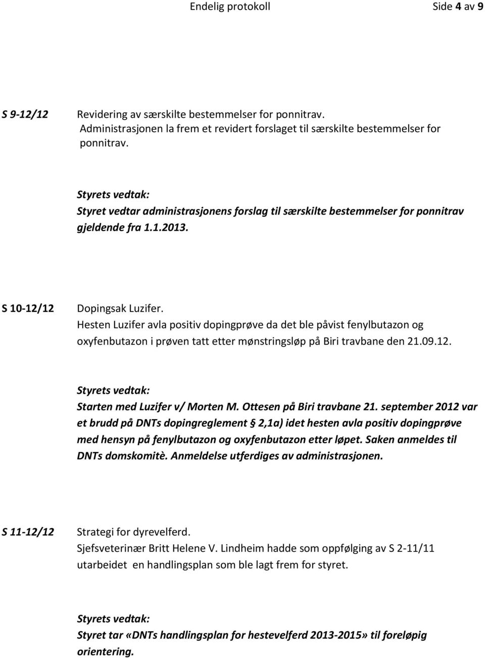 Hesten Luzifer avla positiv dopingprøve da det ble påvist fenylbutazon og oxyfenbutazon i prøven tatt etter mønstringsløp på Biri travbane den 21.09.12. Starten med Luzifer v/ Morten M.