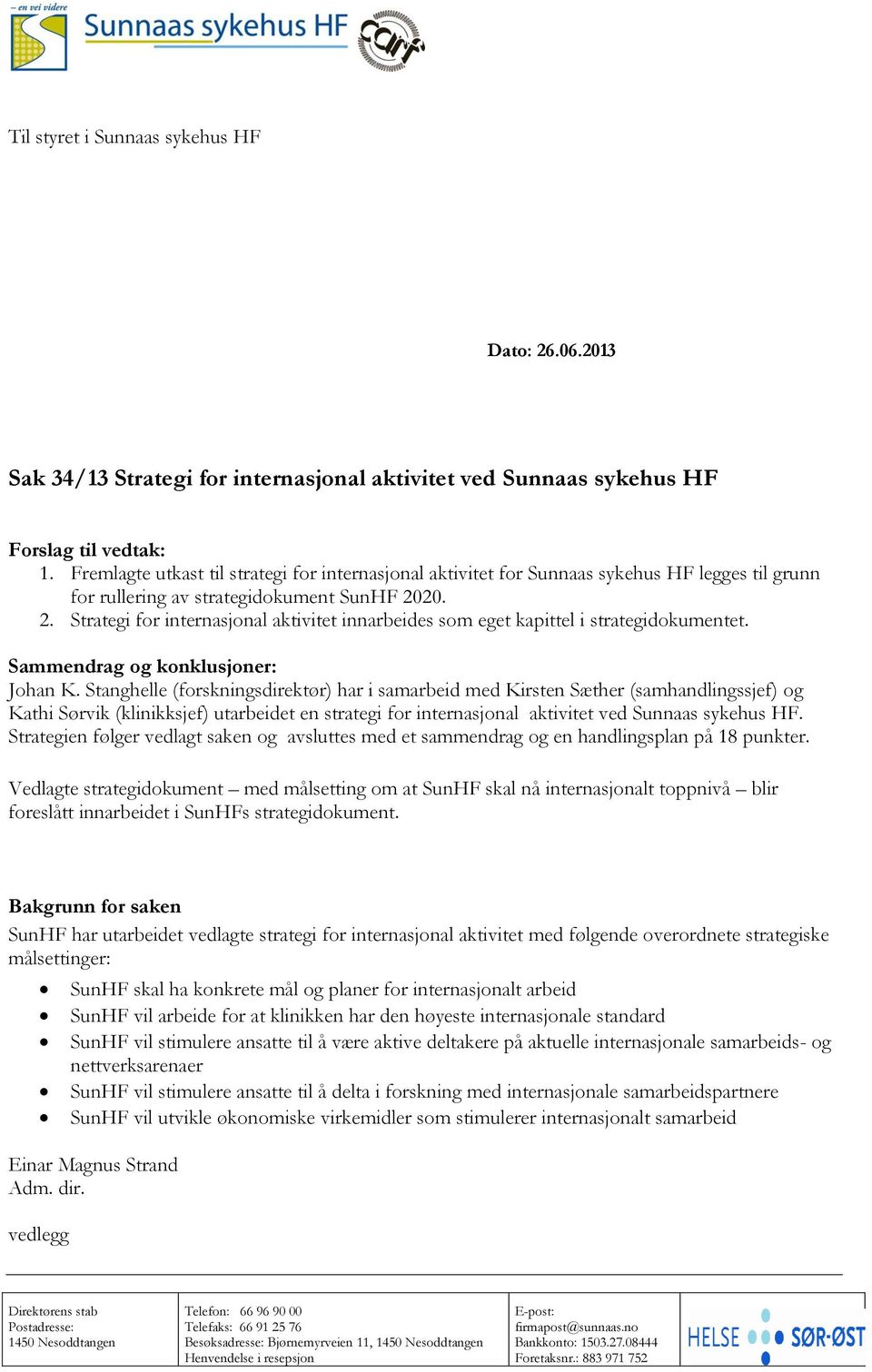 20. 2. Strategi for internasjonal aktivitet innarbeides som eget kapittel i strategidokumentet. Sammendrag og konklusjoner: Johan K.