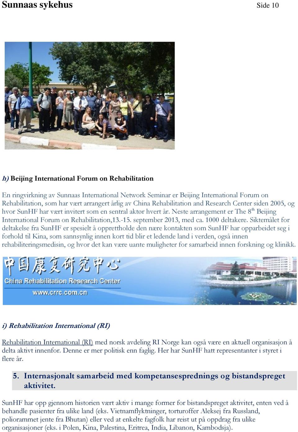 Neste arrangement er The 8 th Beijing International Forum on Rehabilitation,13.-15. september 2013, med ca. 1000 deltakere.