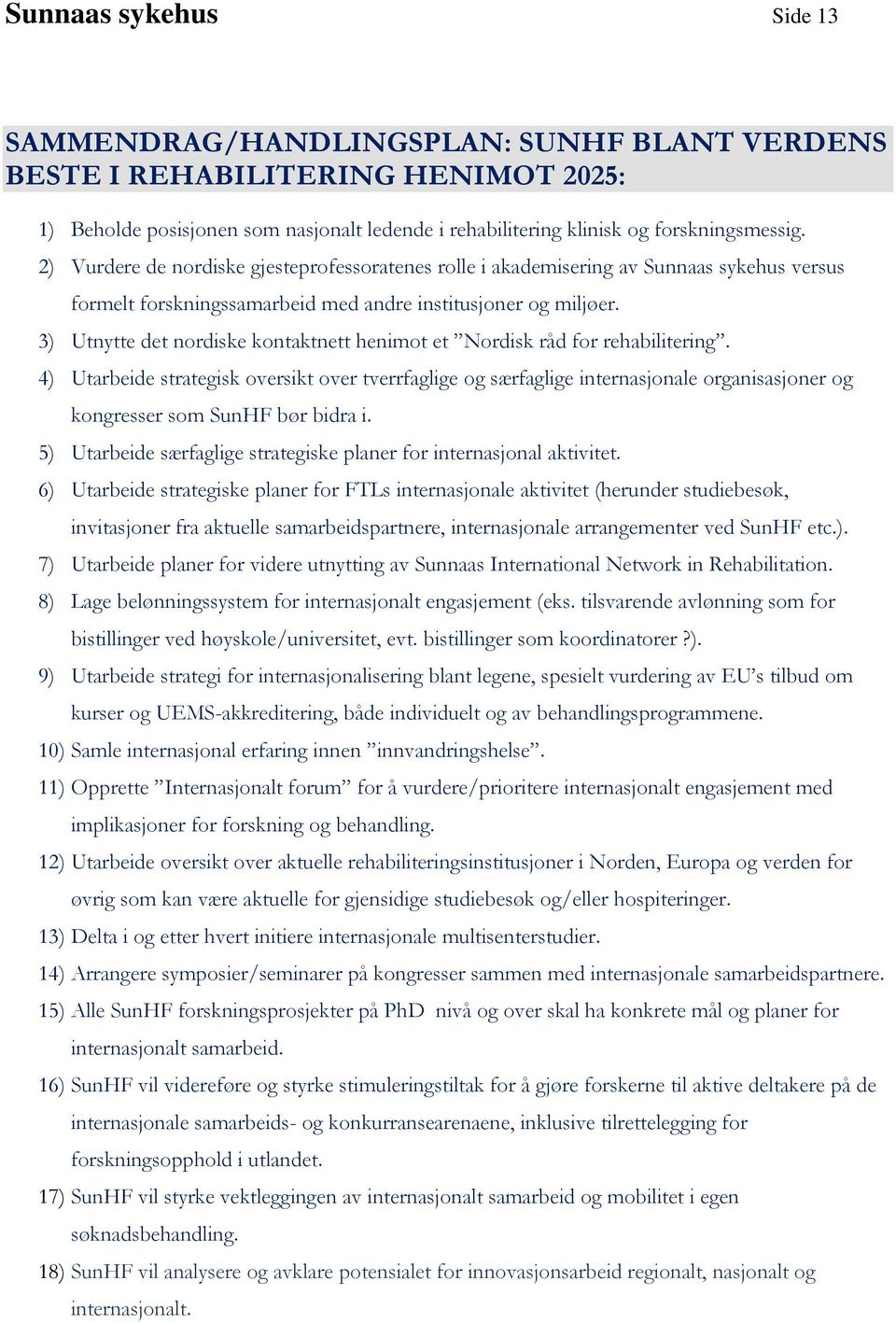 3) Utnytte det nordiske kontaktnett henimot et Nordisk råd for rehabilitering.