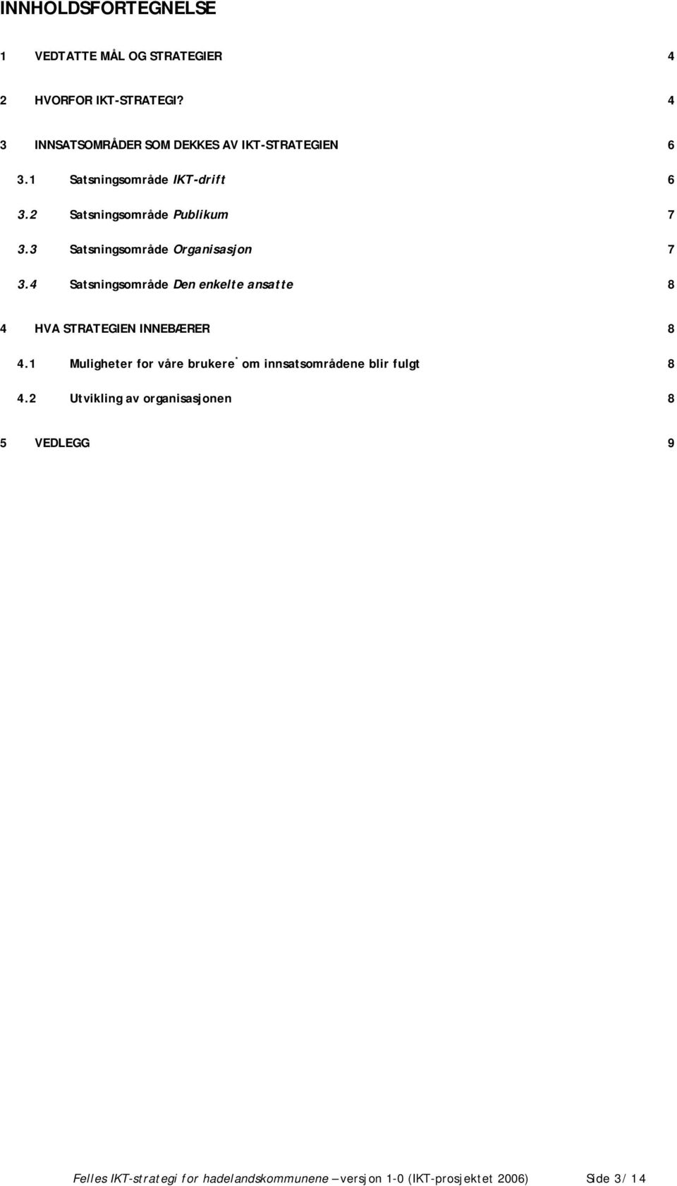 3 Satsningsområde Organisasjon 7 3.4 Satsningsområde Den enkelte ansatte 8 4 HVA STRATEGIEN INNEBÆRER 8 4.