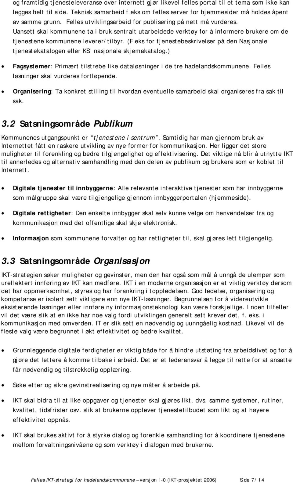 Uansett skal kommunene ta i bruk sentralt utarbeidede verktøy for å informere brukere om de tjenestene kommunene leverer/tilbyr.