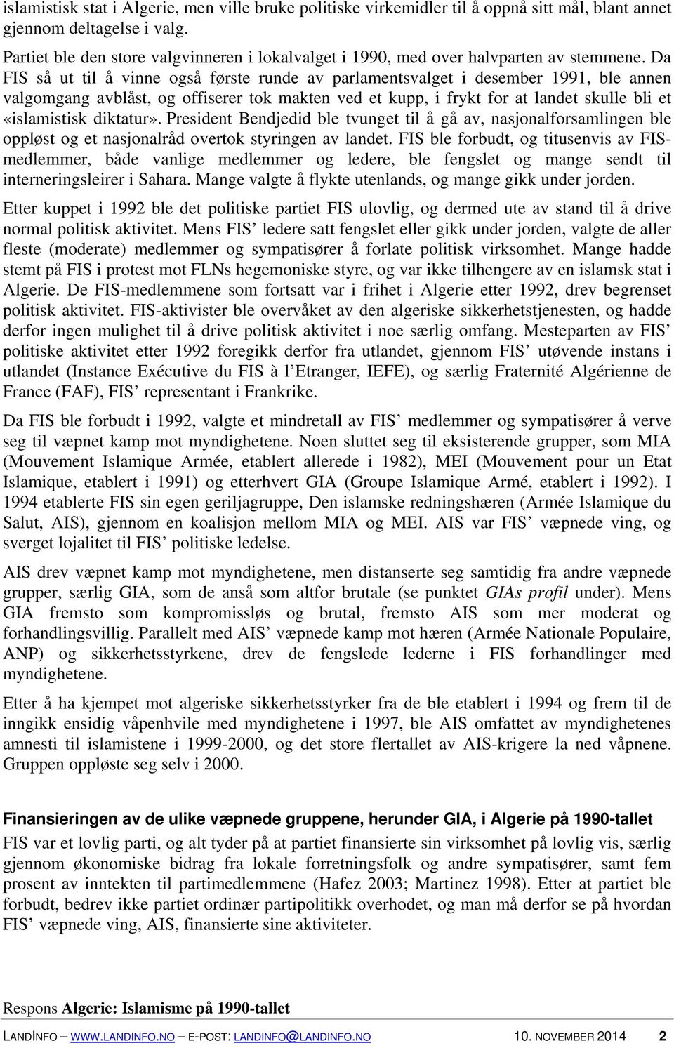 Da FIS så ut til å vinne også første runde av parlamentsvalget i desember 1991, ble annen valgomgang avblåst, og offiserer tok makten ved et kupp, i frykt for at landet skulle bli et «islamistisk