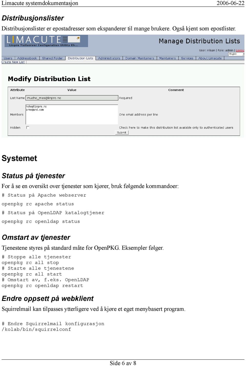 katalogtjener openpkg rc openldap status Omstart av tjenester Tjenestene styres på standard måte for OpenPKG. Eksempler følger.