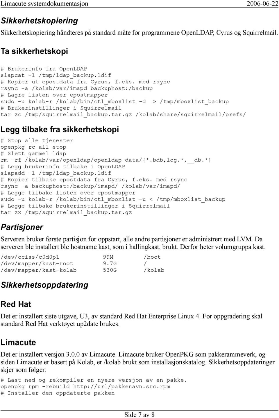 med rsync rsync -a /kolab/var/imapd backuphost:/backup # Lagre listen over epostmapper sudo -u kolab-r /kolab/bin/ctl_mboxlist -d > /tmp/mboxlist_backup # Brukerinstillinger i Squirrelmail tar zc