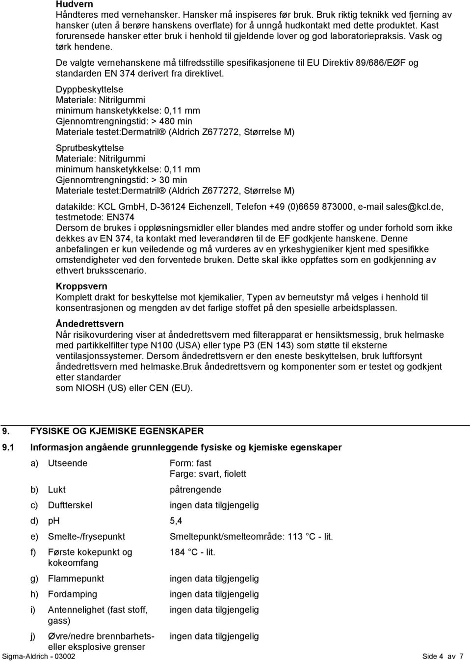 De valgte vernehanskene må tilfredsstille spesifikasjonene til EU Direktiv 89/686/EØF og standarden EN 374 derivert fra direktivet.