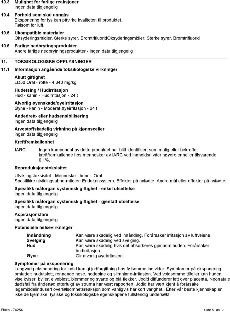 340 mg/kg Hudetsing / Hudirritasjon Hud - kanin - Hudirritasjon - 24 t Alvorlig øyenskade/øyeirritasjon Øyne - kanin - Moderat øyeirritasjon - 24 t Åndedrett- eller hudsensibilisering