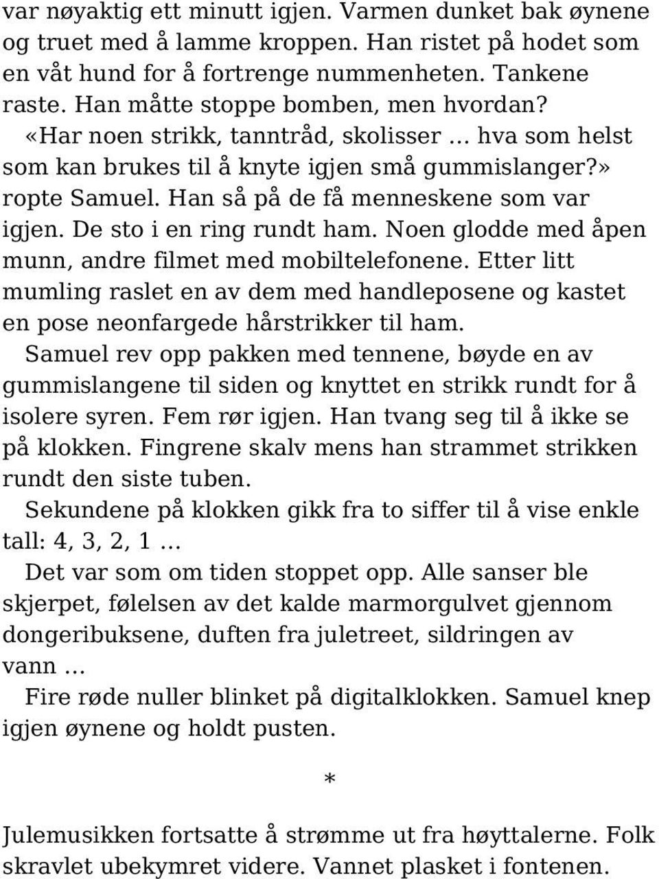 De sto i en ring rundt ham. Noen glodde med åpen munn, andre filmet med mobiltelefonene. Etter litt mumling raslet en av dem med handleposene og kastet en pose neonfargede hårstrikker til ham.