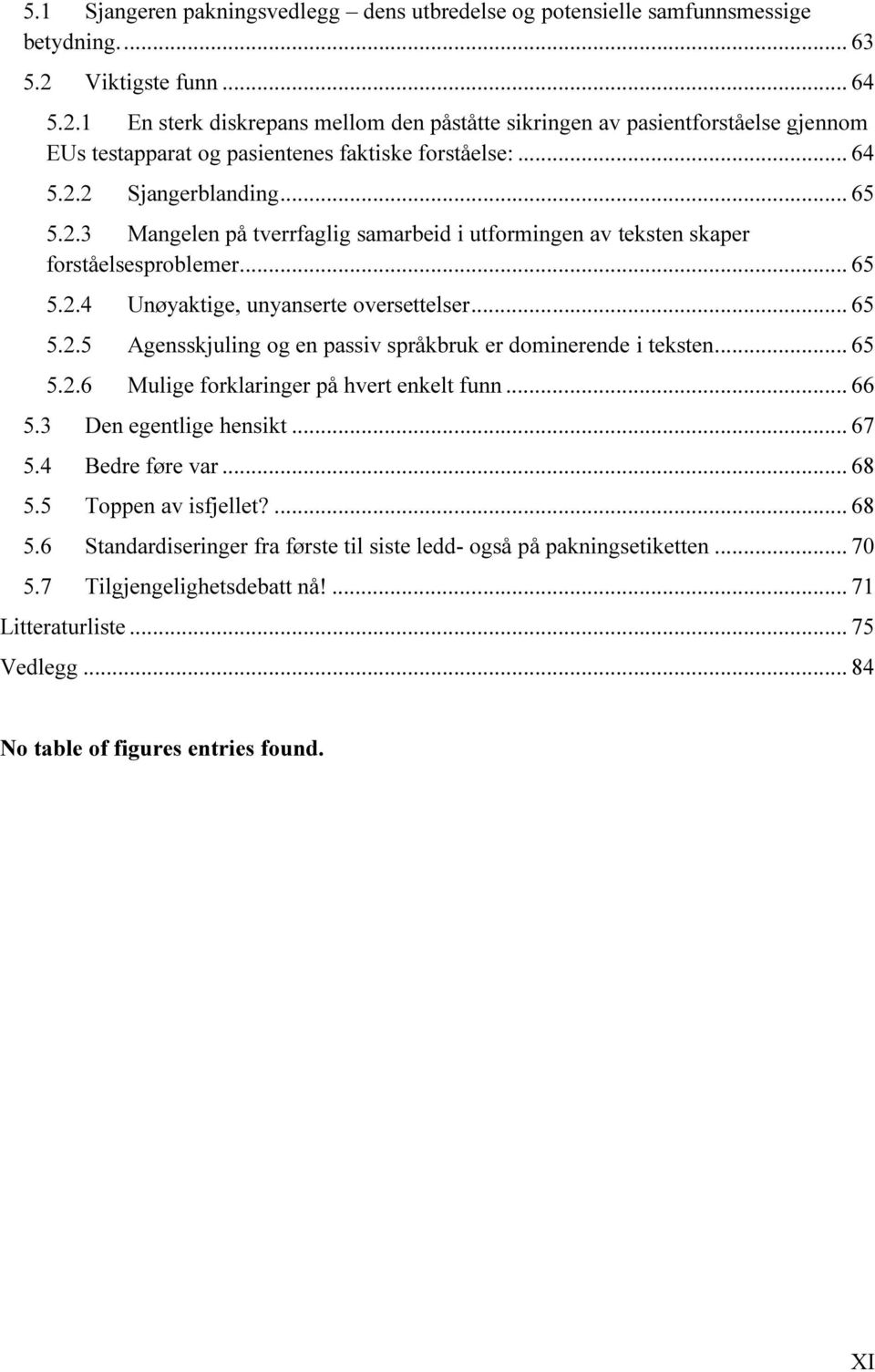 .. 65 5.2.4 Unøyaktige, unyanserte oversettelser... 65 5.2.5 Agensskjuling og en passiv språkbruk er dominerende i teksten... 65 5.2.6 Mulige forklaringer på hvert enkelt funn... 66 5.