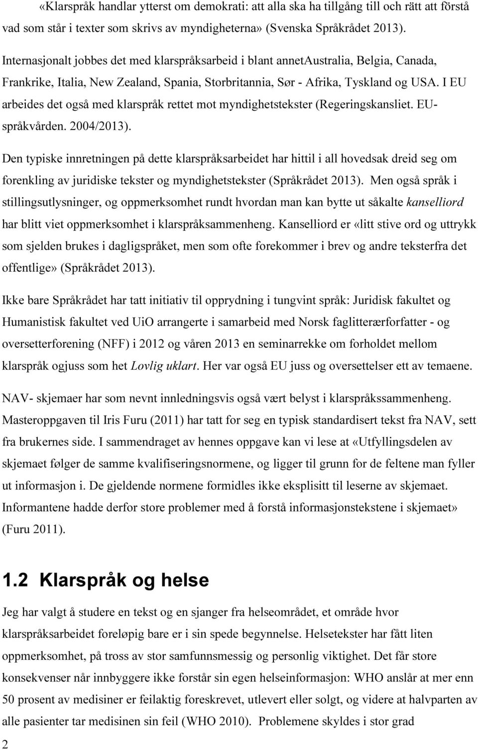 I EU arbeides det også med klarspråk rettet mot myndighetstekster (Regeringskansliet. EUspråkvården. 2004/2013).