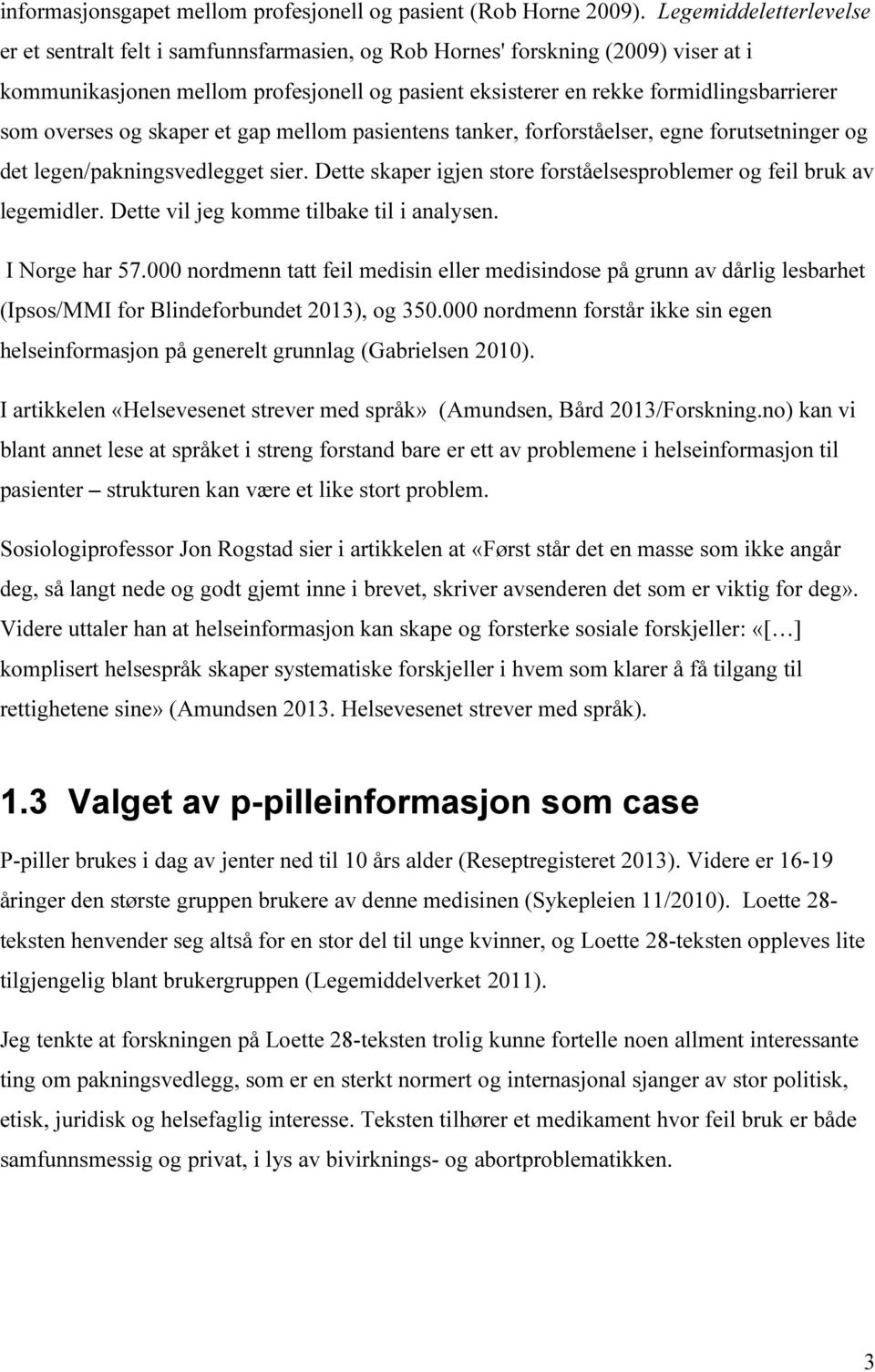 overses og skaper et gap mellom pasientens tanker, forforståelser, egne forutsetninger og det legen/pakningsvedlegget sier. Dette skaper igjen store forståelsesproblemer og feil bruk av legemidler.