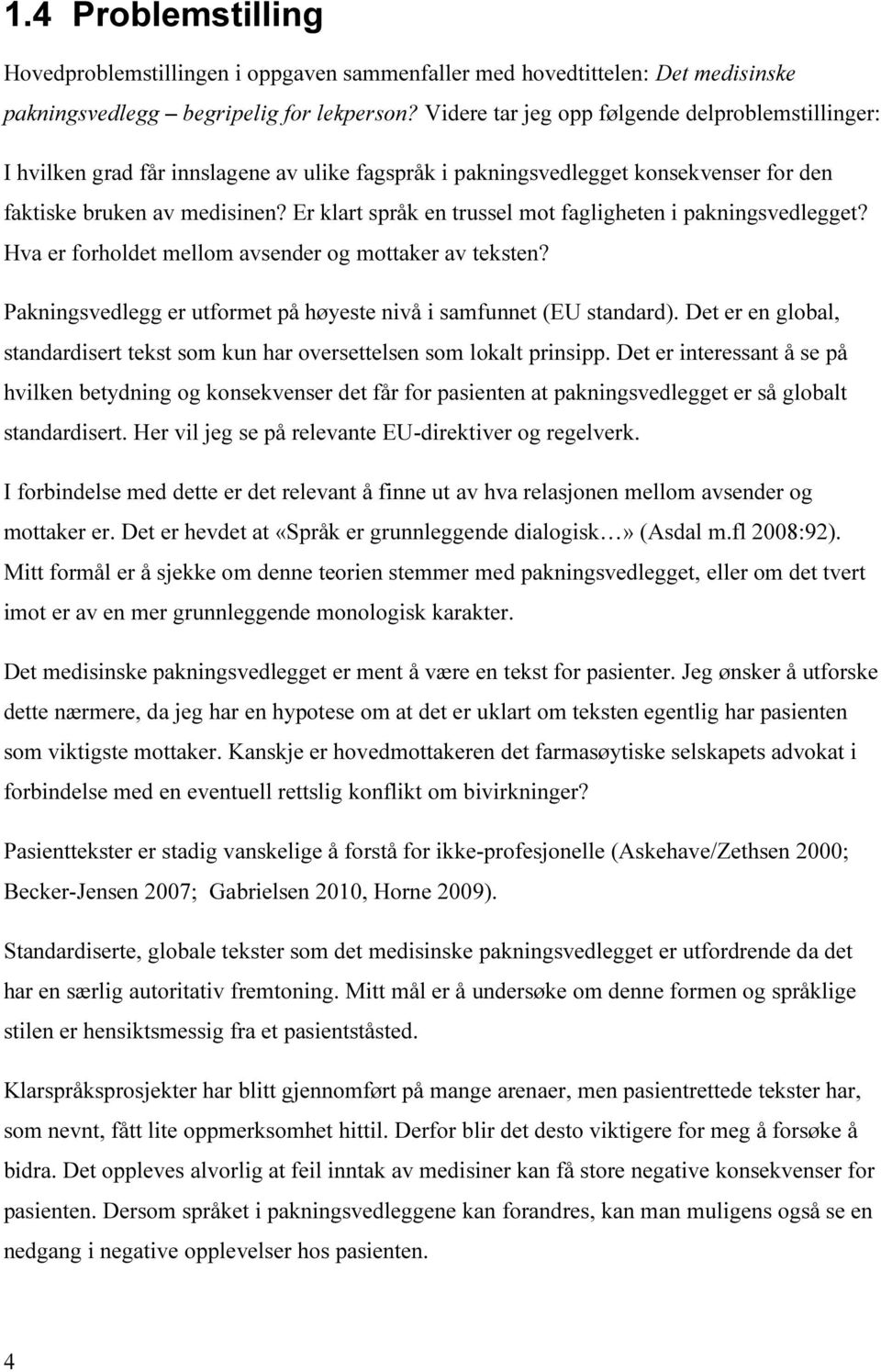 Er klart språk en trussel mot fagligheten i pakningsvedlegget? Hva er forholdet mellom avsender og mottaker av teksten? Pakningsvedlegg er utformet på høyeste nivå i samfunnet (EU standard).