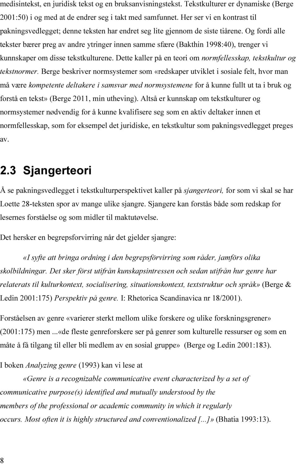 Og fordi alle tekster bærer preg av andre ytringer innen samme sfære (Bakthin 1998:40), trenger vi kunnskaper om disse tekstkulturene.